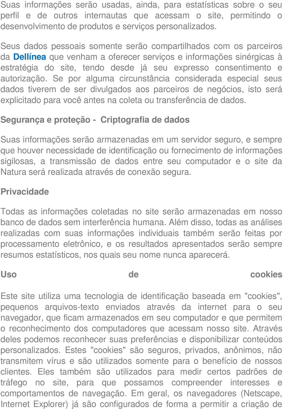 autorização. Se por alguma circunstância considerada especial seus dados tiverem de ser divulgados aos parceiros de negócios, isto será explicitado para você antes na coleta ou transferência de dados.