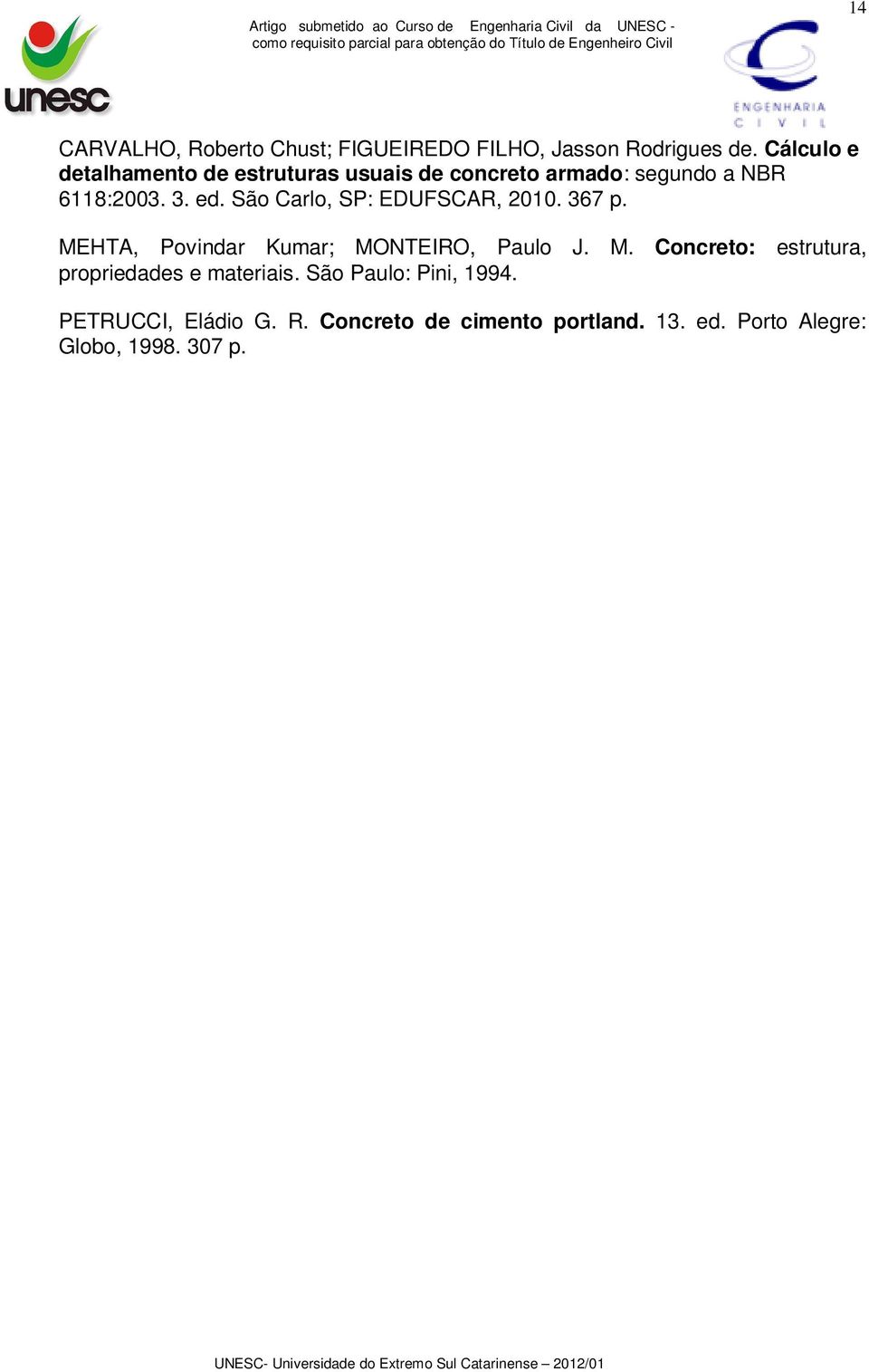 São Carlo, SP: EDUFSCAR, 2010. 367 p. MEHTA, Povindar Kumar; MONTEIRO, Paulo J. M. Concreto: estrutura, propriedades e materiais.