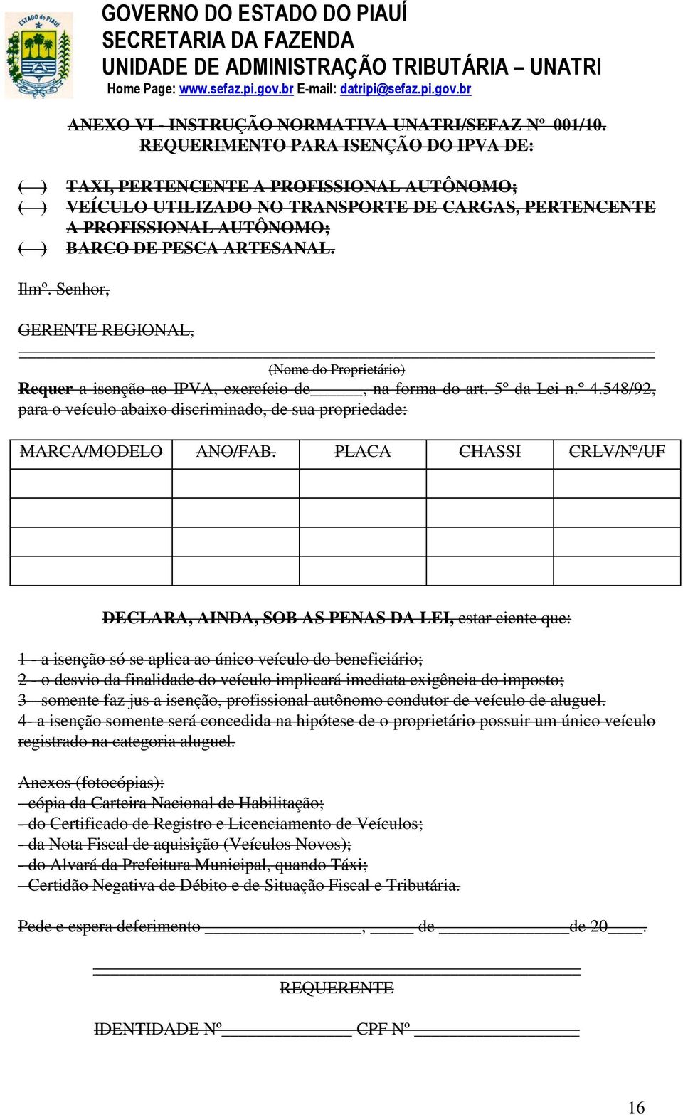 Ilmº. Senhor, GERENTE REGIONAL, (Nome do Proprietário) Requer a isenção ao IPVA, exercício de, na forma do art. 5º da Lei n.º 4.