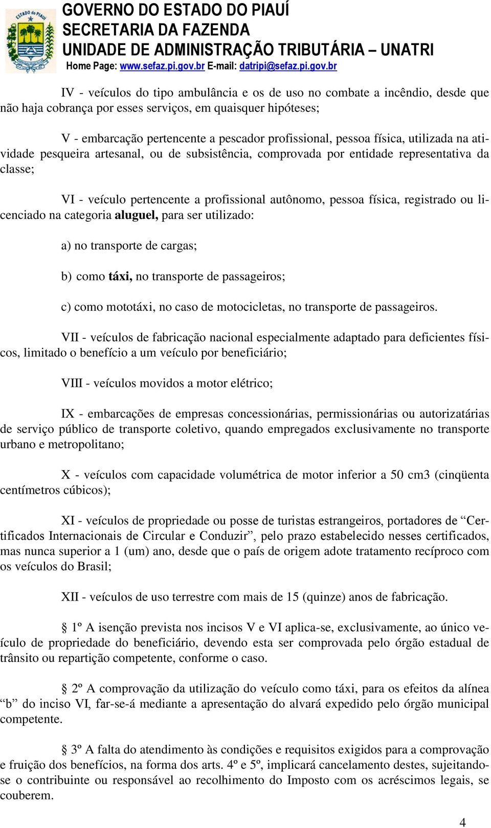 ou licenciado na categoria aluguel, para ser utilizado: a) no transporte de cargas; b) como táxi, no transporte de passageiros; c) como mototáxi, no caso de motocicletas, no transporte de passageiros.