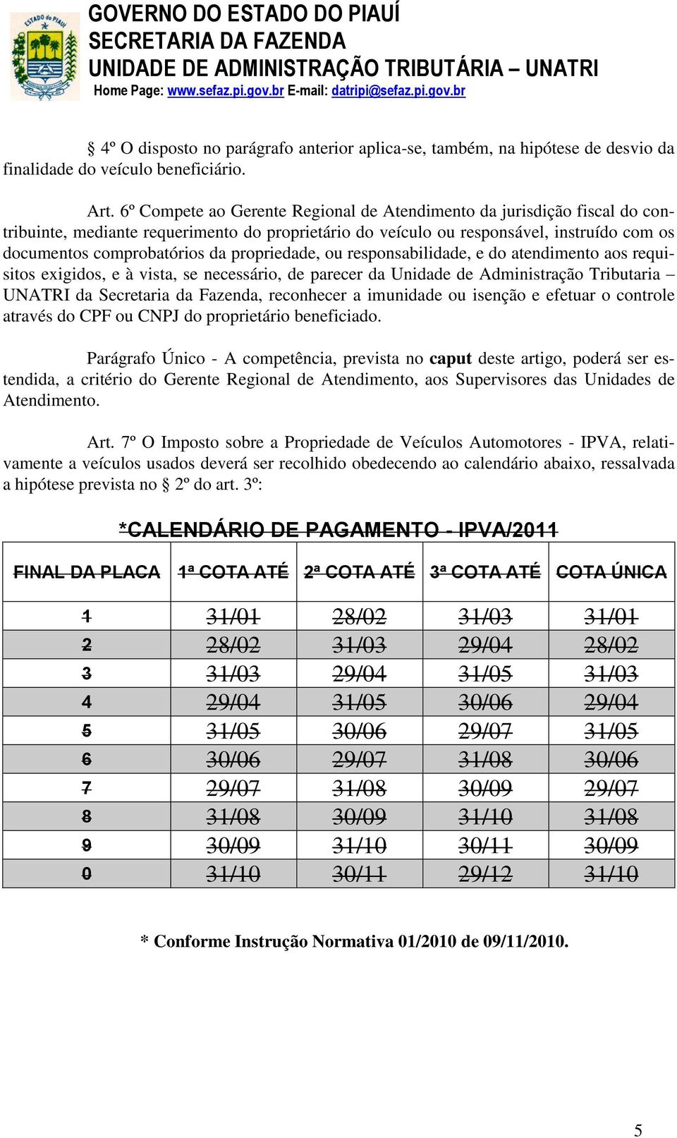 propriedade, ou responsabilidade, e do atendimento aos requisitos exigidos, e à vista, se necessário, de parecer da Unidade de Administração Tributaria UNATRI da Secretaria da Fazenda, reconhecer a