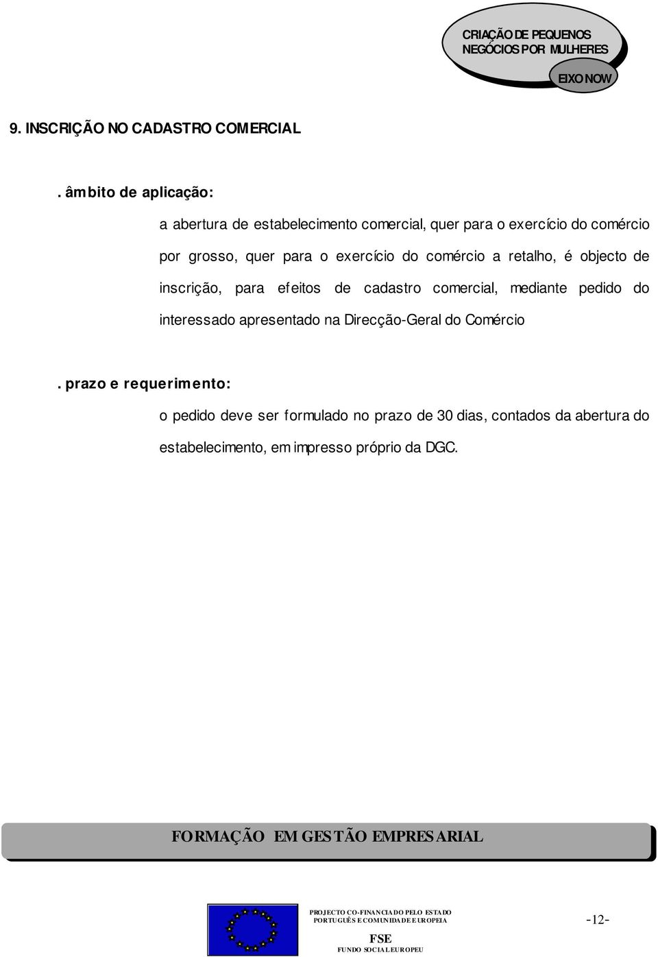 para o exercício do comércio a retalho, é objecto de inscrição, para efeitos de cadastro comercial, mediante pedido