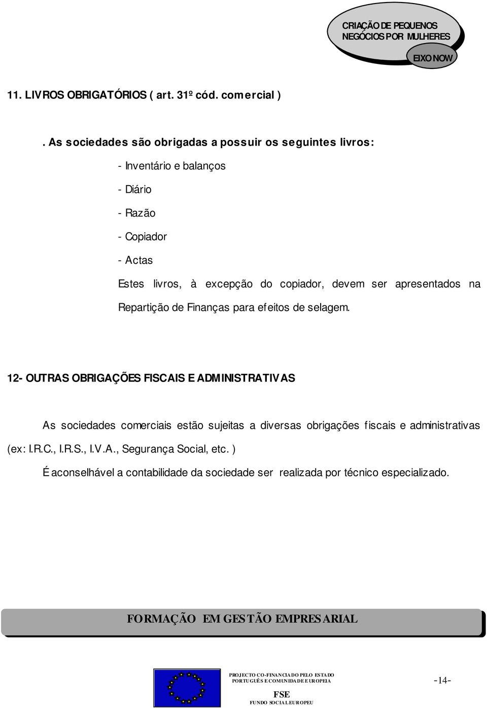 excepção do copiador, devem ser apresentados na Repartição de Finanças para efeitos de selagem.