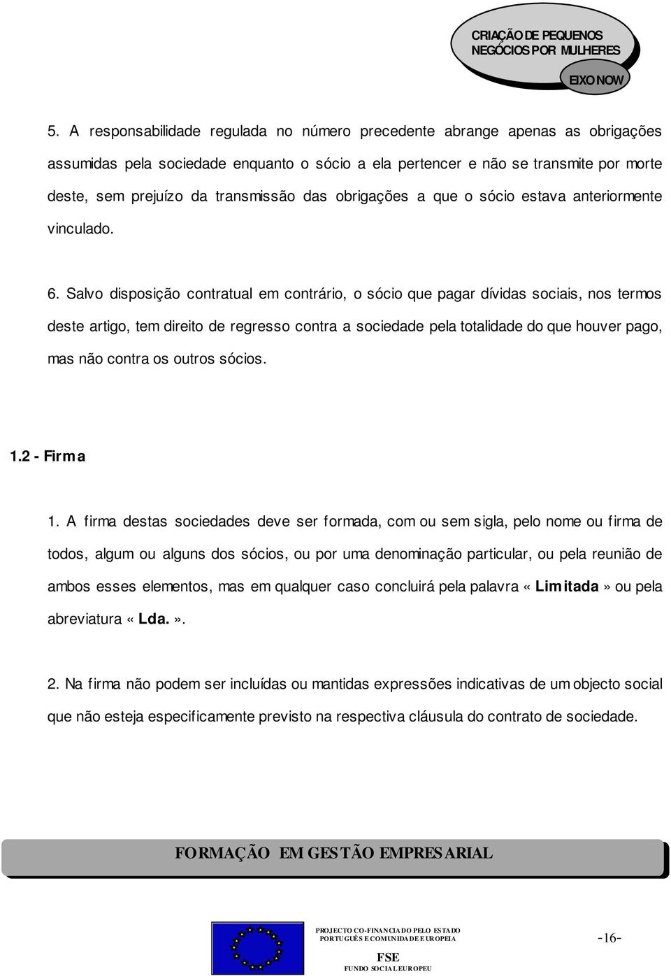 Salvo disposição contratual em contrário, o sócio que pagar dívidas sociais, nos termos deste artigo, tem direito de regresso contra a sociedade pela totalidade do que houver pago, mas não contra os