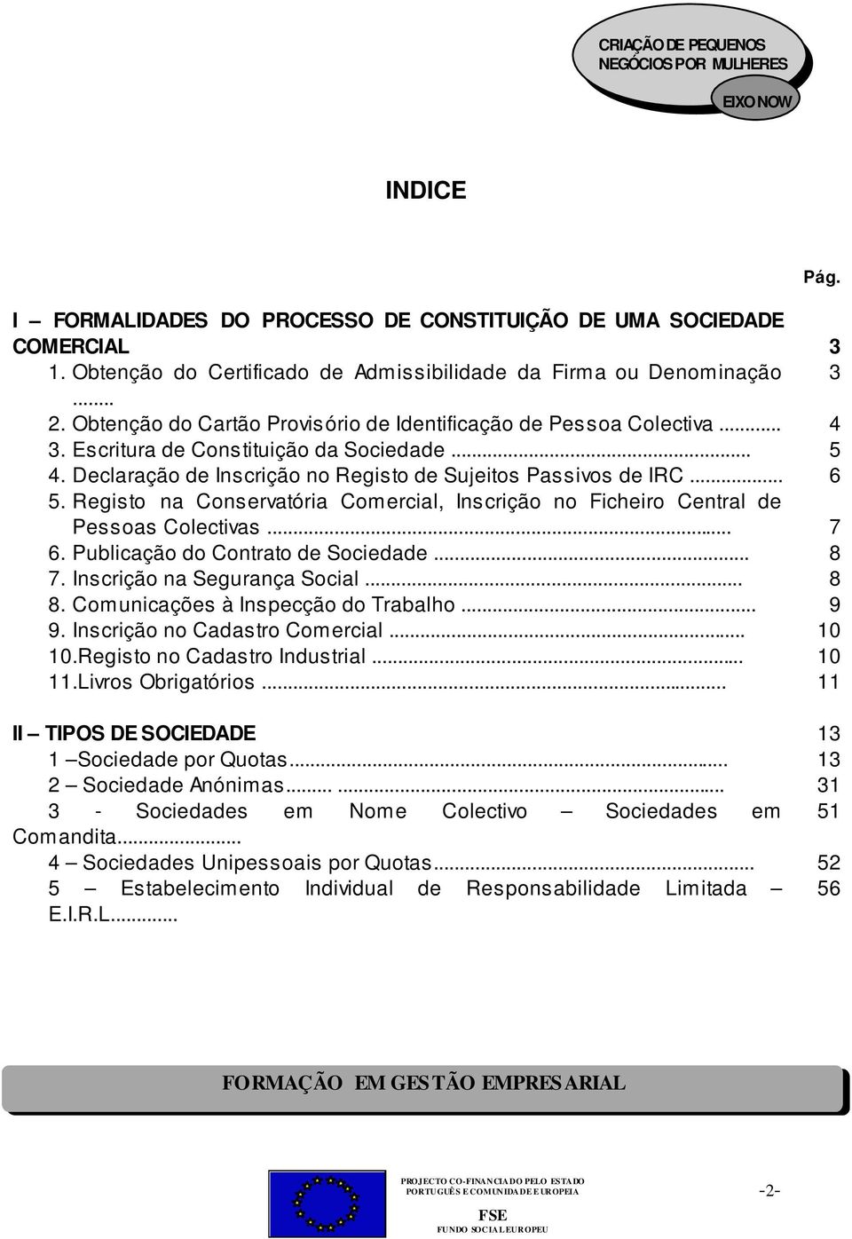 Registo na Conservatória Comercial, Inscrição no Ficheiro Central de Pessoas Colectivas... 7 6. Publicação do Contrato de Sociedade... 8 7. Inscrição na Segurança Social... 8 8.