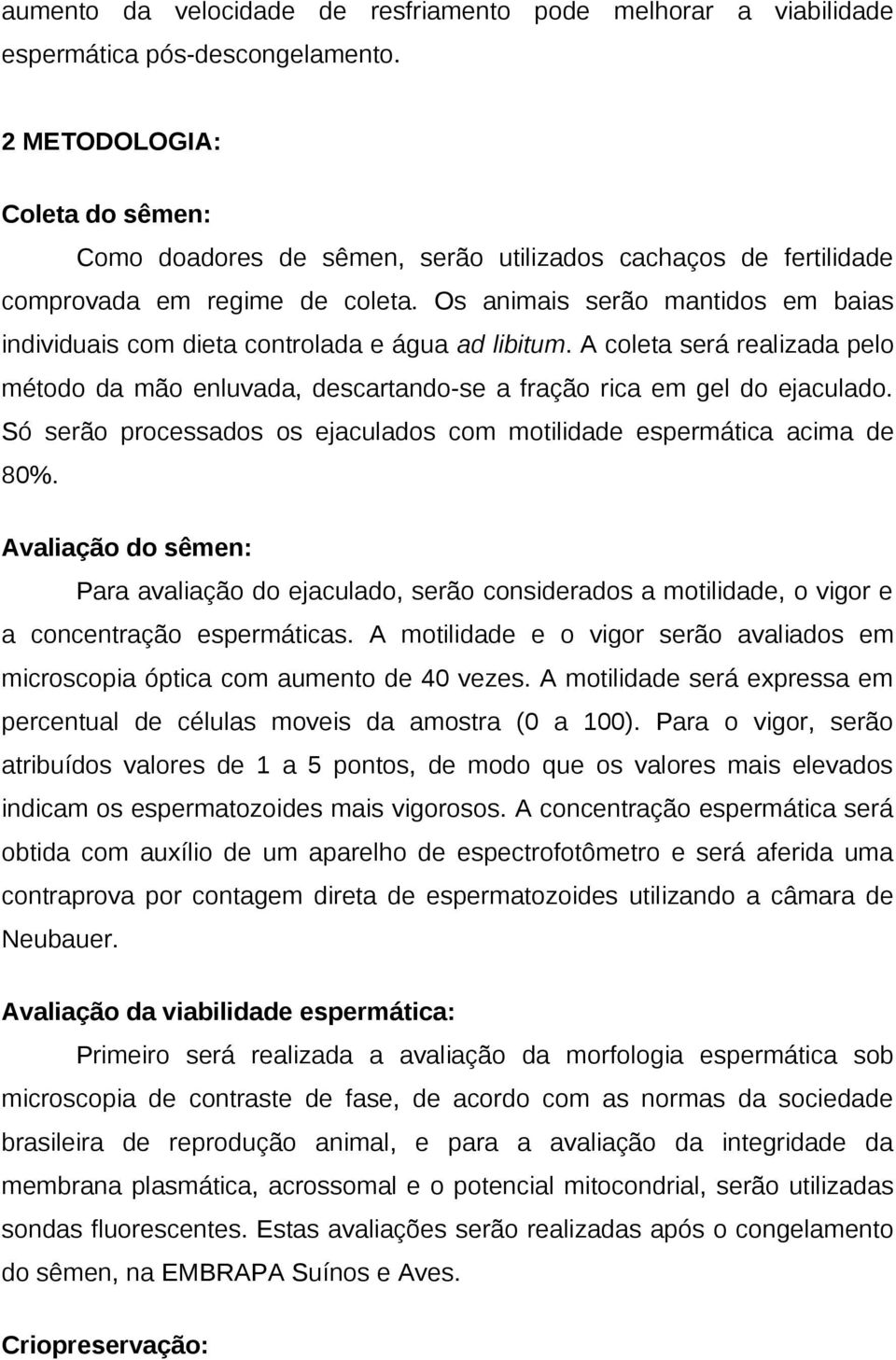 Os animais serão mantidos em baias individuais com dieta controlada e água ad libitum. A coleta será realizada pelo método da mão enluvada, descartando-se a fração rica em gel do ejaculado.