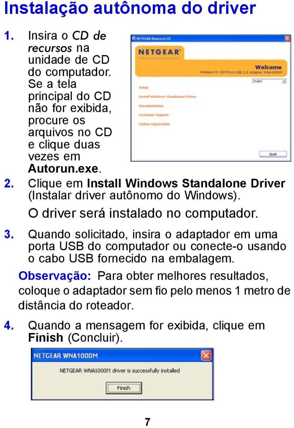 Clique em Install Windows Standalone Driver (Instalar driver autônomo do Windows). O driver será instalado no computador. 3.