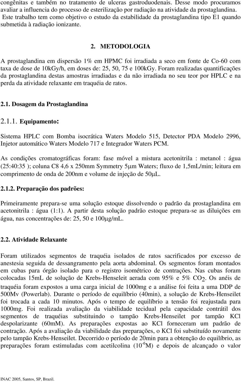 METODOLOGIA A prostaglandina em dispersão 1 em HPMC foi irradiada a seco em fonte de Co-60 com taxa de dose de 10kGy/h, em doses de: 25, 50, 75 e 100kGy.