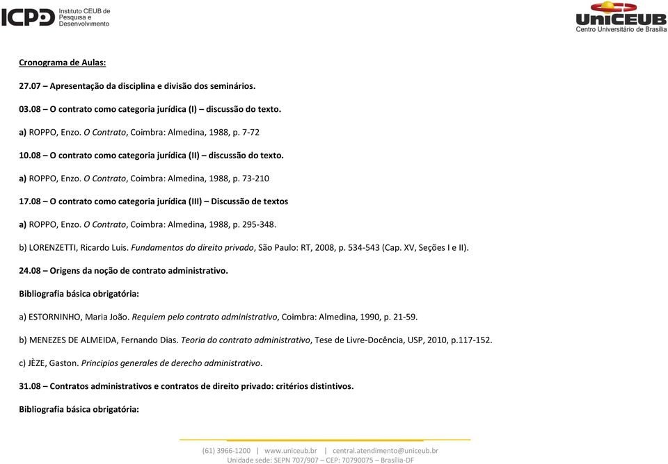 08 O contrato como categoria jurídica (III) Discussão de textos a) ROPPO, Enzo. O Contrato, Coimbra: Almedina, 1988, p. 295-348. b) LORENZETTI, Ricardo Luis.