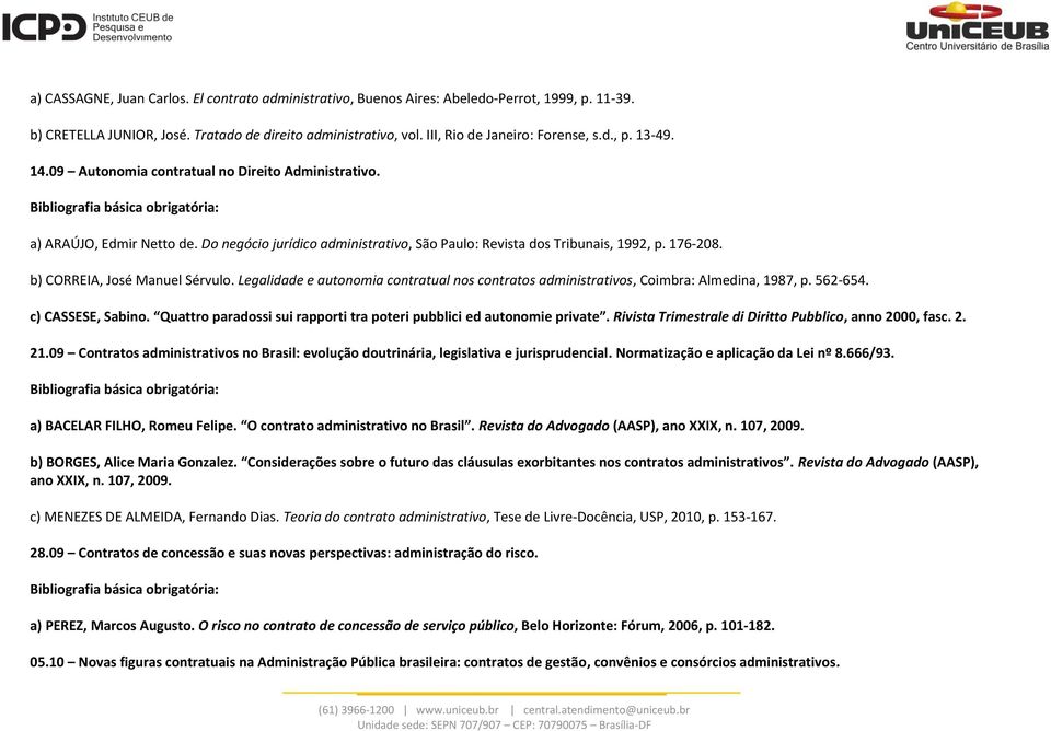 b) CORREIA, José Manuel Sérvulo. Legalidade e autonomia contratual nos contratos administrativos, Coimbra: Almedina, 1987, p. 562-654. c) CASSESE, Sabino.