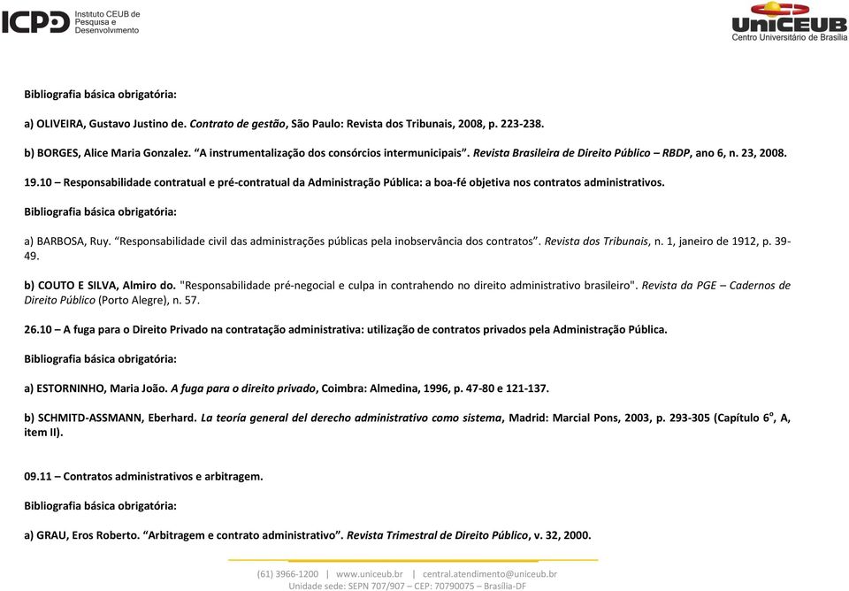 a) BARBOSA, Ruy. Responsabilidade civil das administrações públicas pela inobservância dos contratos. Revista dos Tribunais, n. 1, janeiro de 1912, p. 39-49. b) COUTO E SILVA, Almiro do.