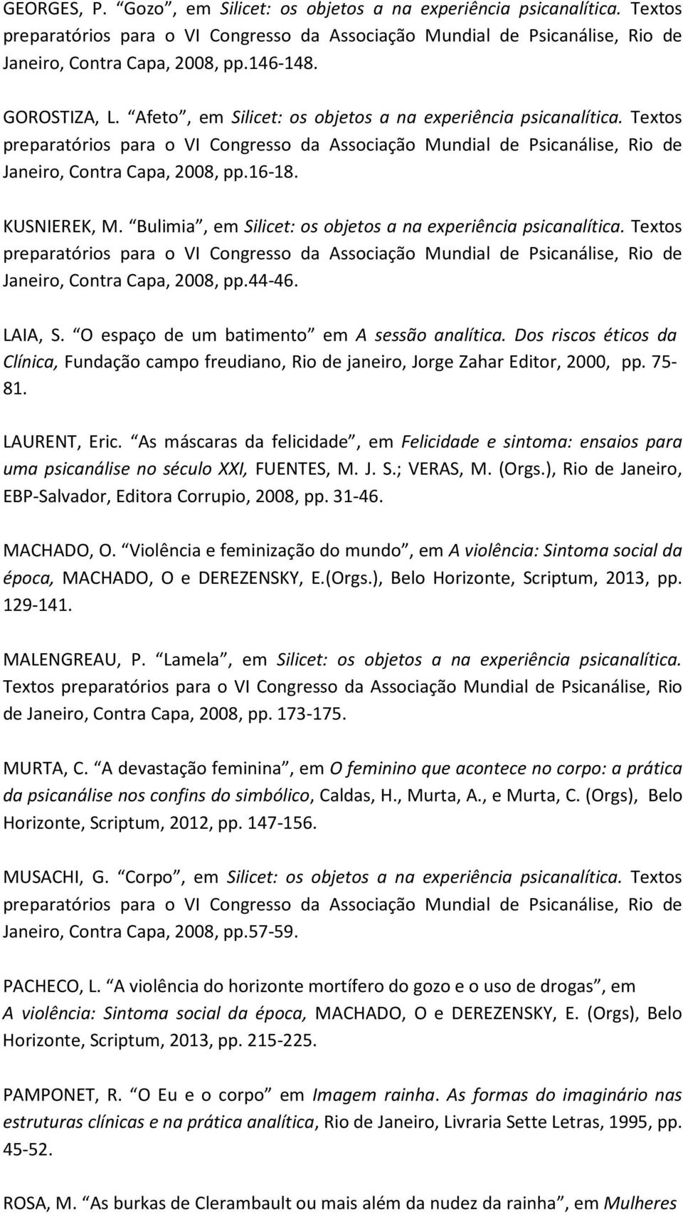 O espaço de um batimento em A sessão analítica. Dos riscos éticos da Clínica, Fundação campo freudiano, Rio de janeiro, Jorge Zahar Editor, 2000, pp. 75-81. LAURENT, Eric.