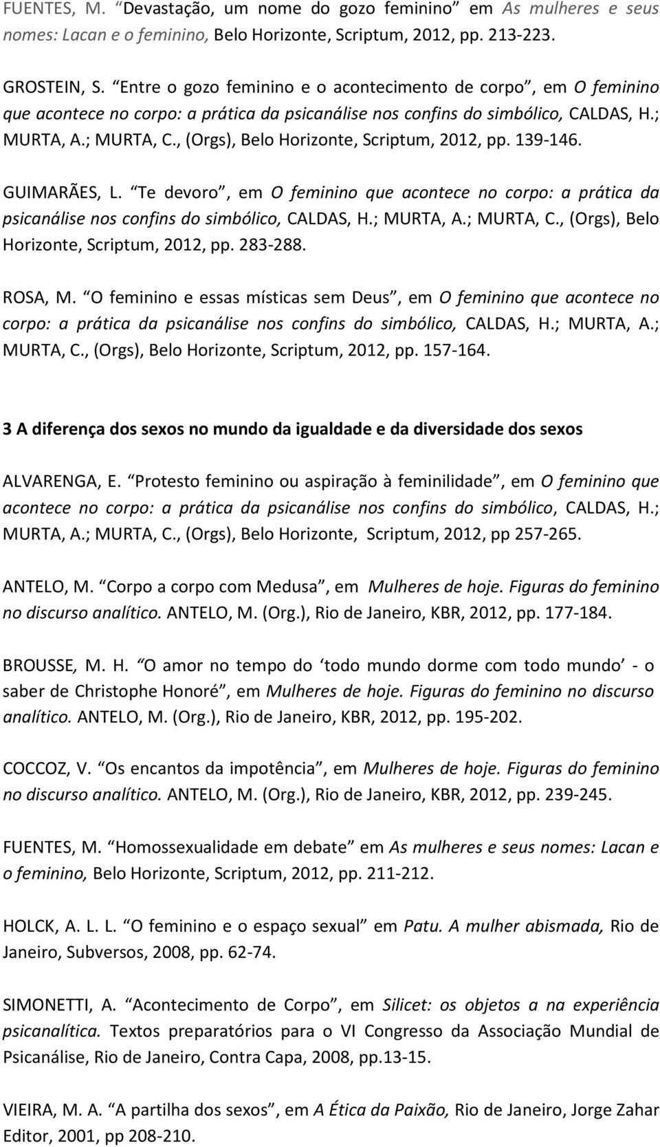 , (Orgs), Belo Horizonte, Scriptum, 2012, pp. 139-146. GUIMARÃES, L. Te devoro, em O feminino que acontece no corpo: a prática da psicanálise nos confins do simbólico, CALDAS, H.; MURTA, A.; MURTA, C.