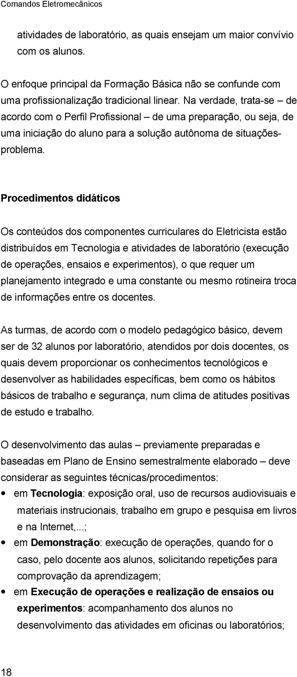 Procedimentos didáticos Os conteúdos dos componentes curriculares do Eletricista estão distribuídos em Tecnologia e atividades de laboratório (execução de operações, ensaios e experimentos), o que