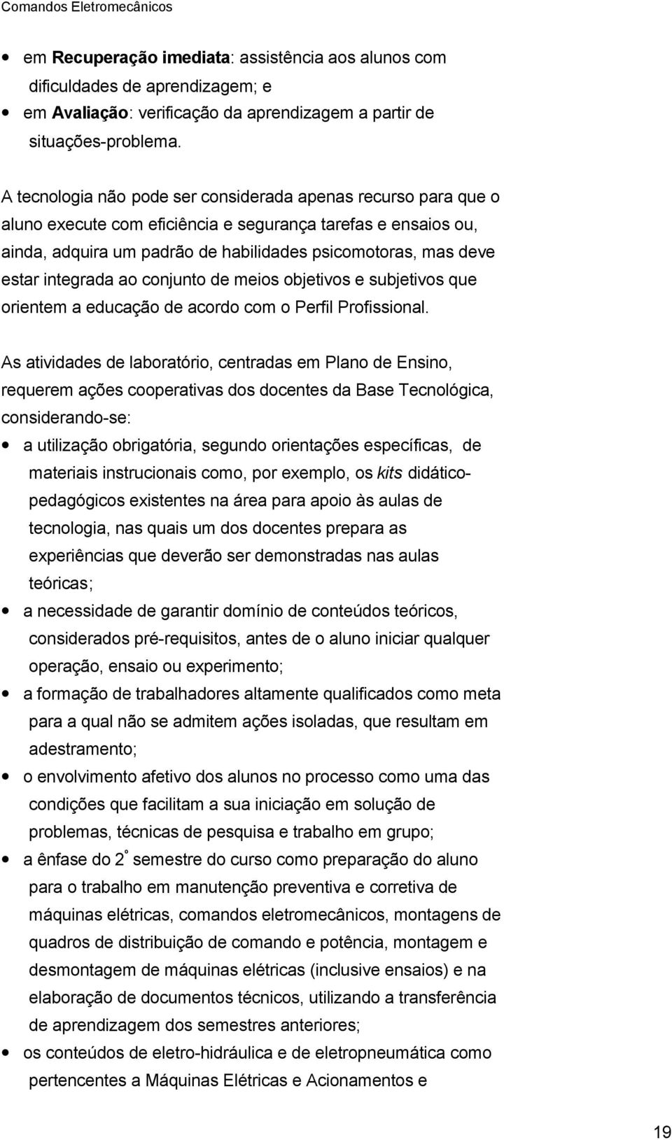 integrada ao conjunto de meios objetivos e subjetivos que orientem a educação de acordo com o Perfil Profissional.