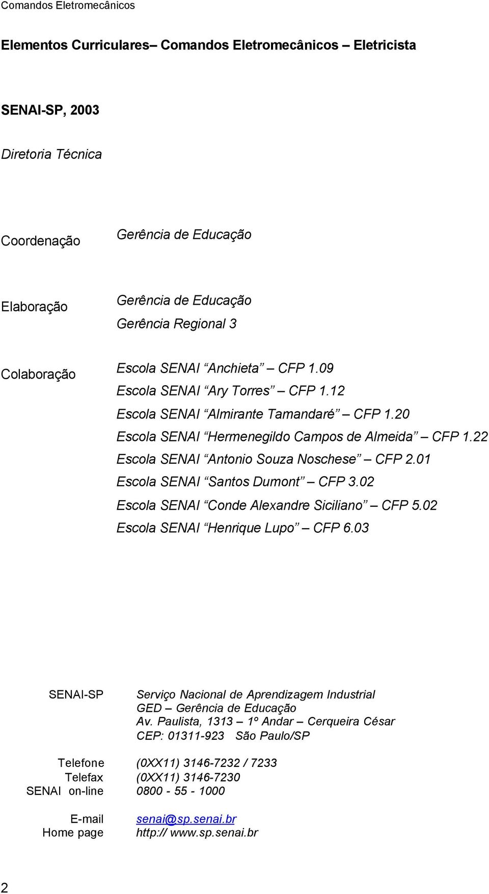 01 Escola SENAI Santos Dumont CFP 3.02 Escola SENAI Conde Alexandre Siciliano CFP 5.02 Escola SENAI Henrique Lupo CFP 6.