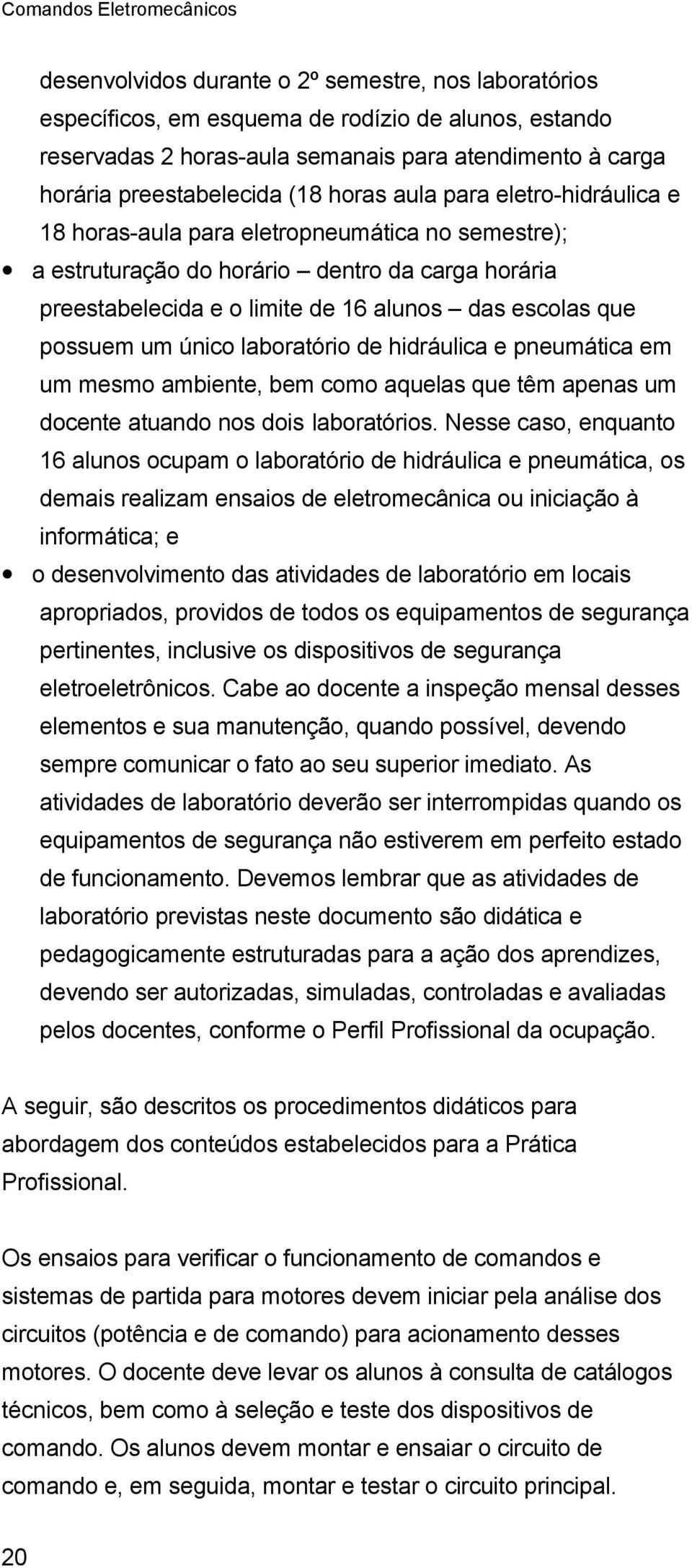 único laboratório de hidráulica e pneumática em um mesmo ambiente, bem como aquelas que têm apenas um docente atuando nos dois laboratórios.