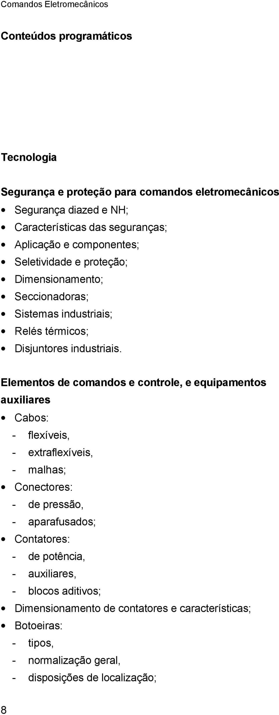 Elementos de comandos e controle, e equipamentos auxiliares Cabos: - flexíveis, - extraflexíveis, - malhas; Conectores: - de pressão, - aparafusados;