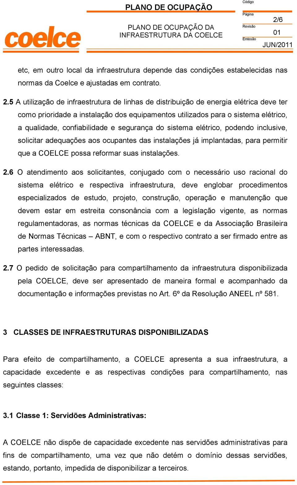 segurança do sistema elétrico, podendo inclusive, solicitar adequações aos ocupantes das instalações já implantadas, para permitir que a COELCE possa reformar suas instalações. 2.