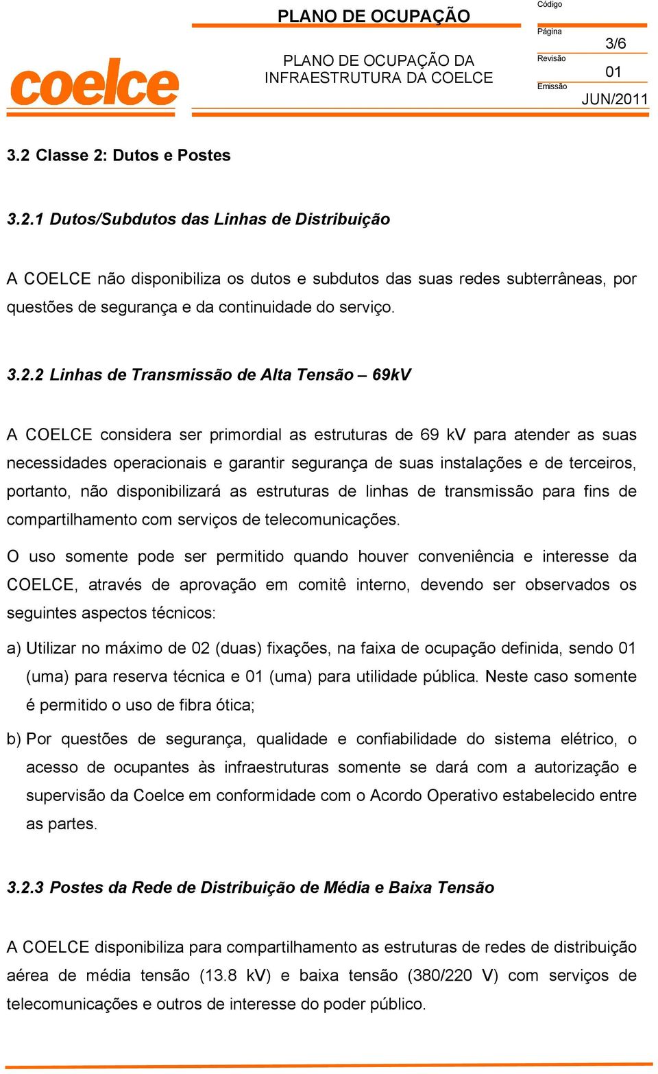 terceiros, portanto, não disponibilizará as estruturas de linhas de transmissão para fins de compartilhamento com serviços de telecomunicações.