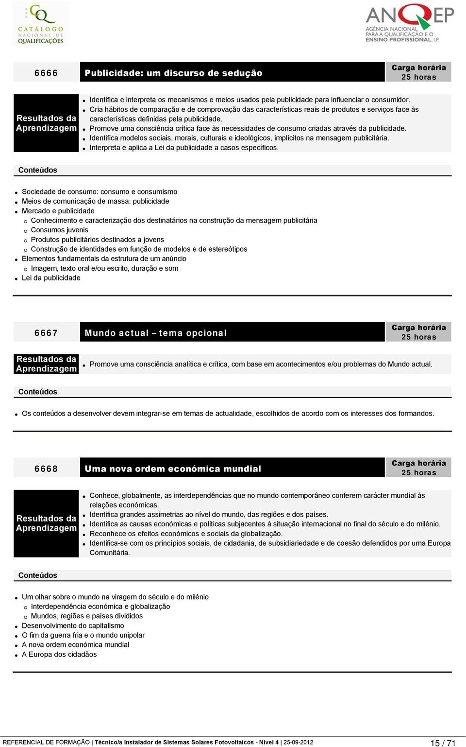 Promove uma consciência crítica face às necessidades de consumo criadas através da publicidade. Identifica modelos sociais, morais, culturais e ideológicos, implícitos na mensagem publicitária.