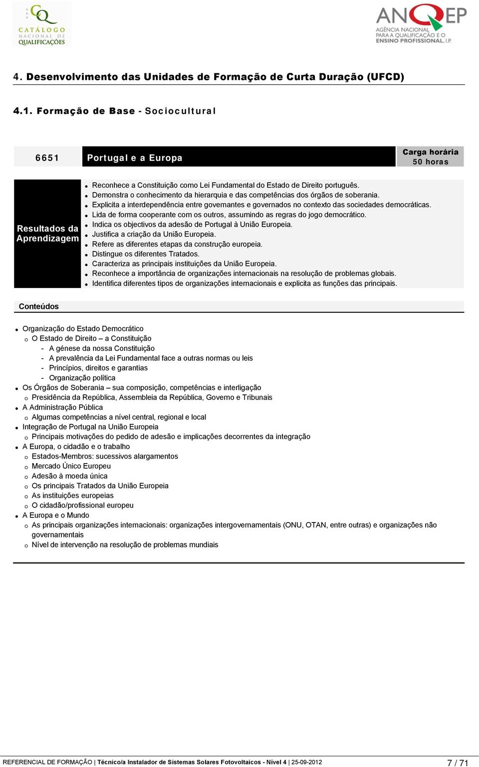 Demonstra o conhecimento da hierarquia e das competências dos órgãos de soberania. Explicita a interdependência entre governantes e governados no contexto das sociedades democráticas.