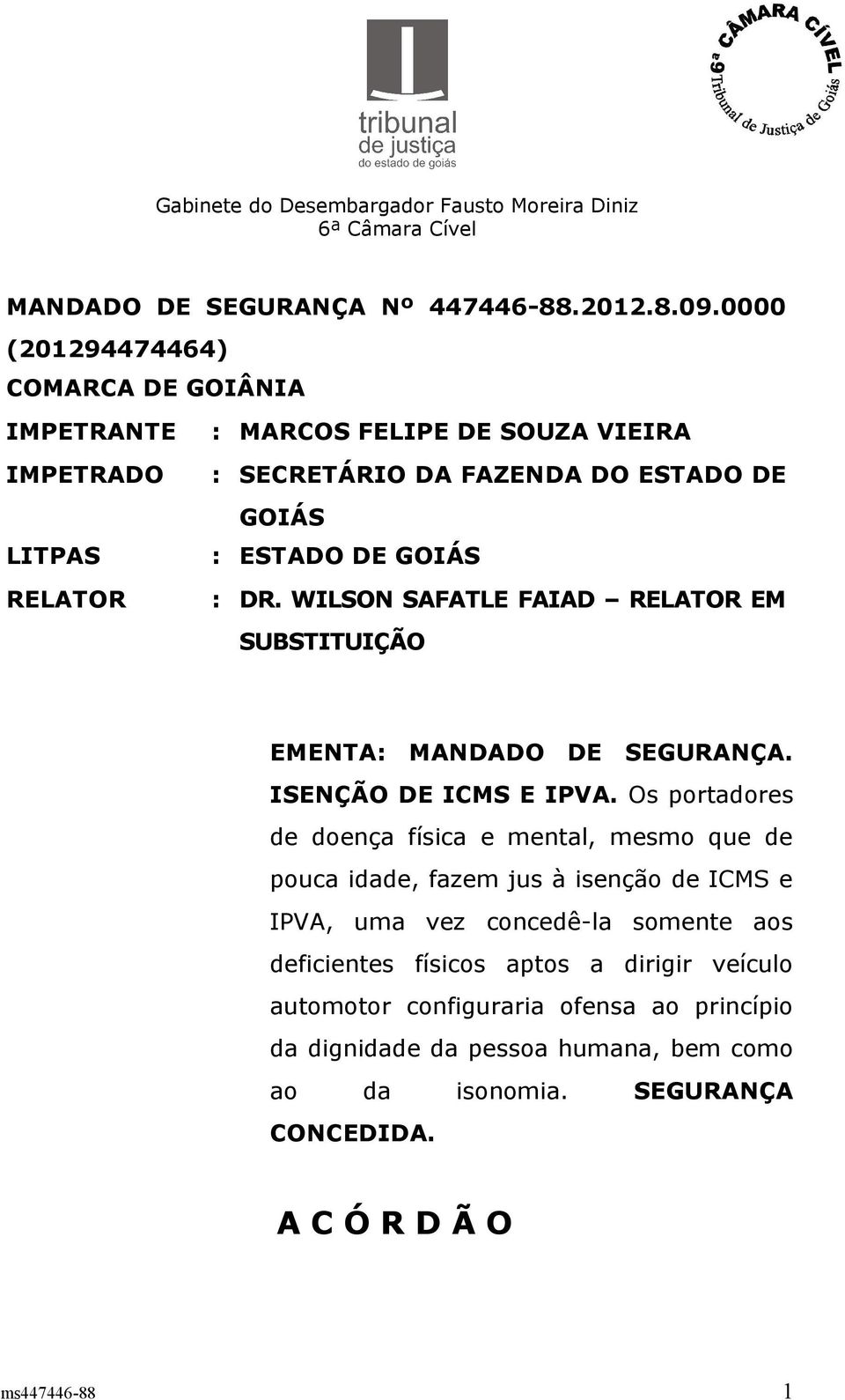 RELATOR : DR. WILSON SAFATLE FAIAD RELATOR EM SUBSTITUIÇÃO EMENTA: MANDADO DE SEGURANÇA. ISENÇÃO DE ICMS E IPVA.