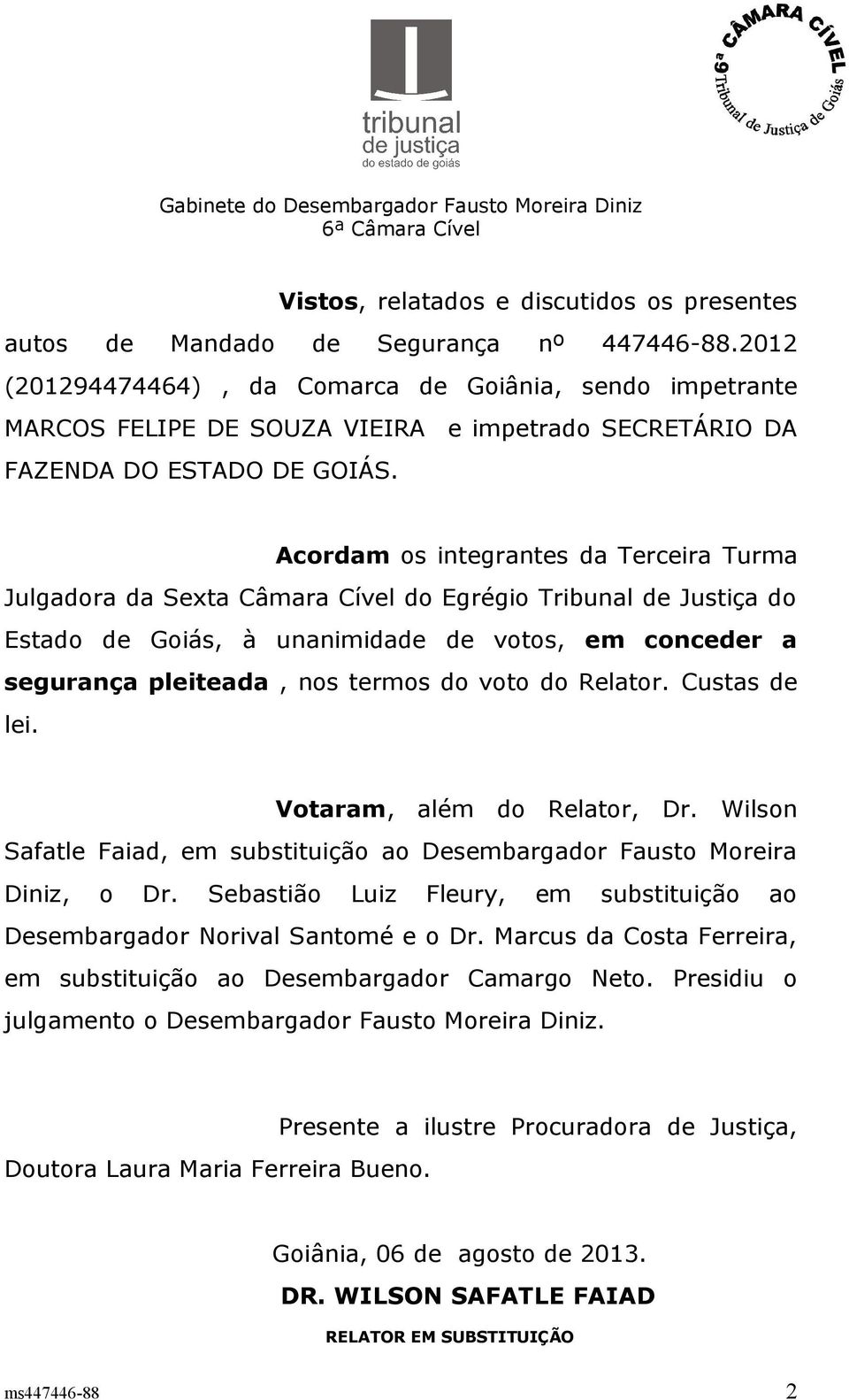 Acordam os integrantes da Terceira Turma Julgadora da Sexta Câmara Cível do Egrégio Tribunal de Justiça do Estado de Goiás, à unanimidade de votos, em conceder a segurança pleiteada, nos termos do