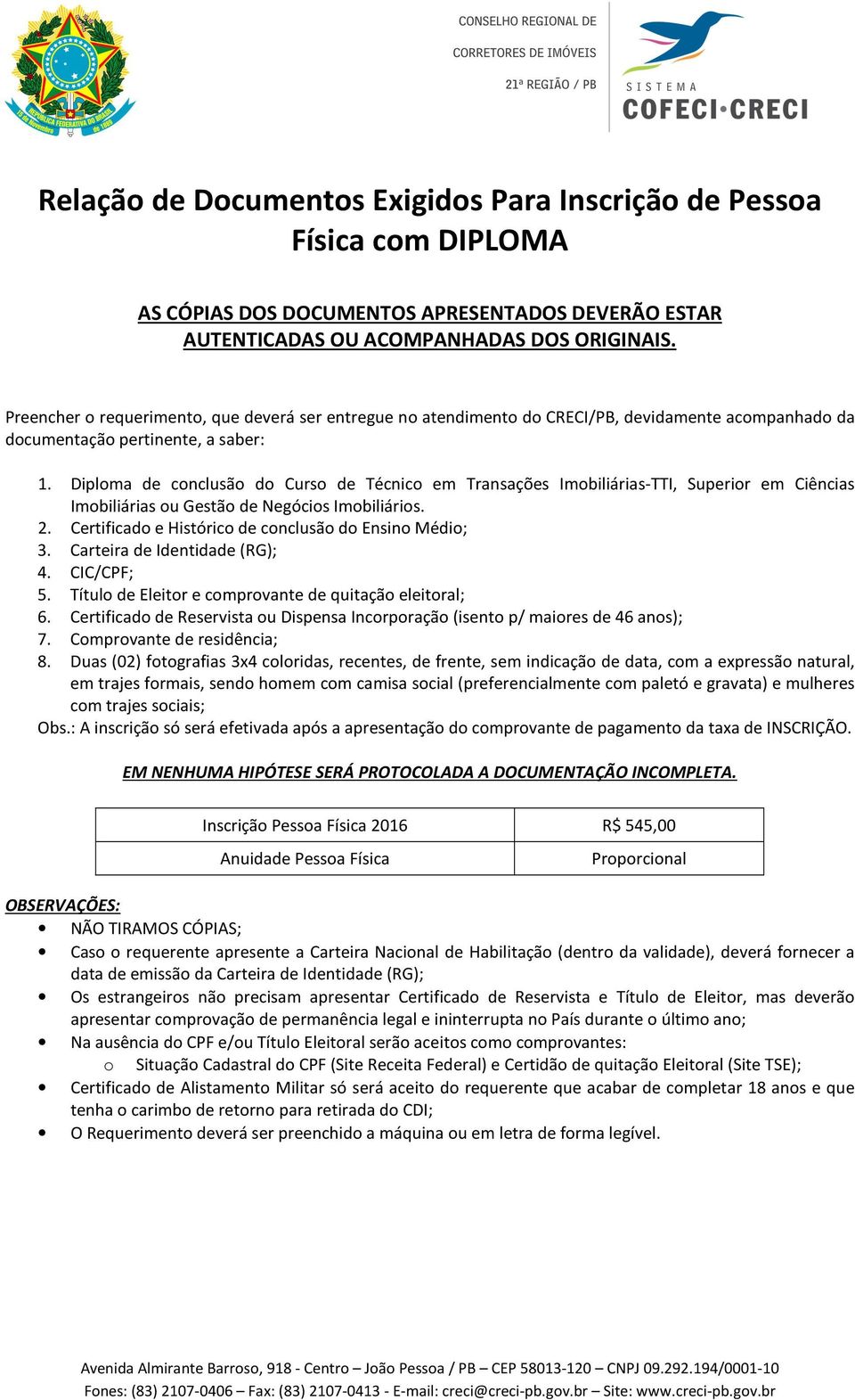 Diploma de conclusão do Curso de Técnico em Transações Imobiliárias-TTI, Superior em Ciências Imobiliárias ou Gestão de Negócios Imobiliários. 2.