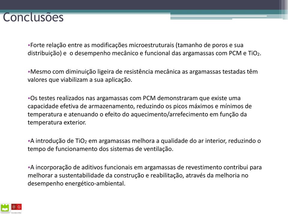 Os testes realizados nas argamassas com PCM demonstraram que existe uma capacidade efetiva de armazenamento, reduzindo os picos máximos e mínimos de temperatura e atenuando o efeito do