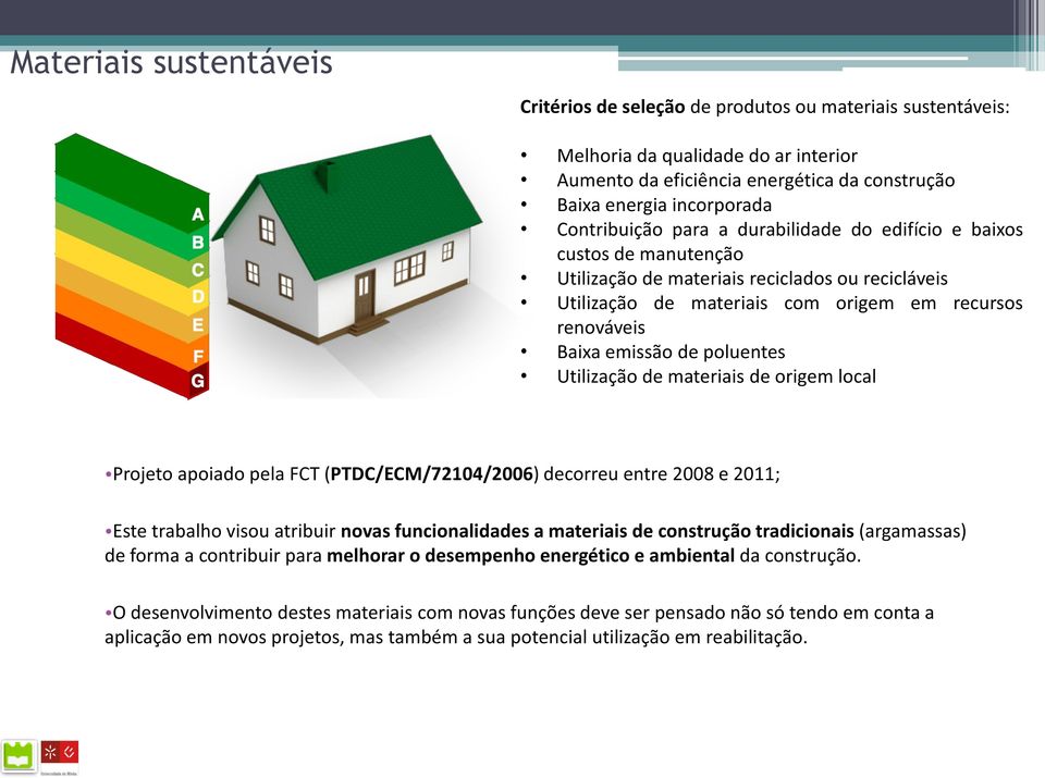 poluentes Utilização de materiais de origem local Projeto apoiado pela FCT (PTDC/ECM/72104/2006) decorreu entre 2008 e 2011; Este trabalho visou atribuir novas funcionalidades a materiais de