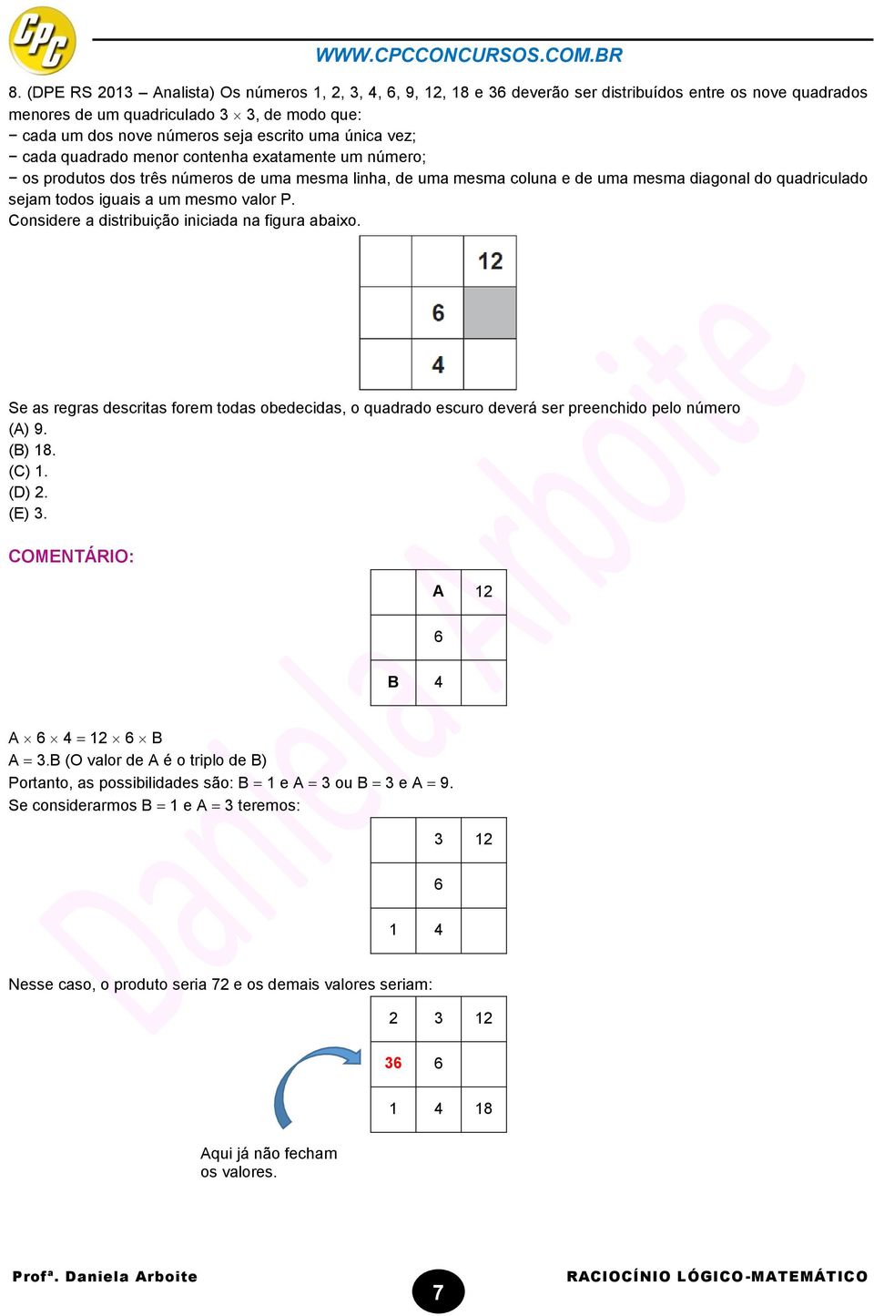 mesmo valor P. Considere a distribuição iniciada na figura abaixo. Se as regras descritas forem todas obedecidas, o quadrado escuro deverá ser preenchido pelo número (A). (B) 18. (C) 1. (D) 2. (E) 3.