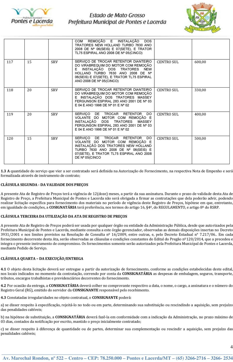 COM REMOÇÃO E INSTALAÇÃO DOS TRATORES MASSEY FERGUNSON ESPIRAL 283 ANO 2001 DE Nº 03 E 04 E ANO 1998 DE Nº 120 15 SRV SERVIÇO DE TROCAR RETENTOR DO VOLANTE DO MOTOR COM REMOÇÃO E INSTALAÇÃO DOS