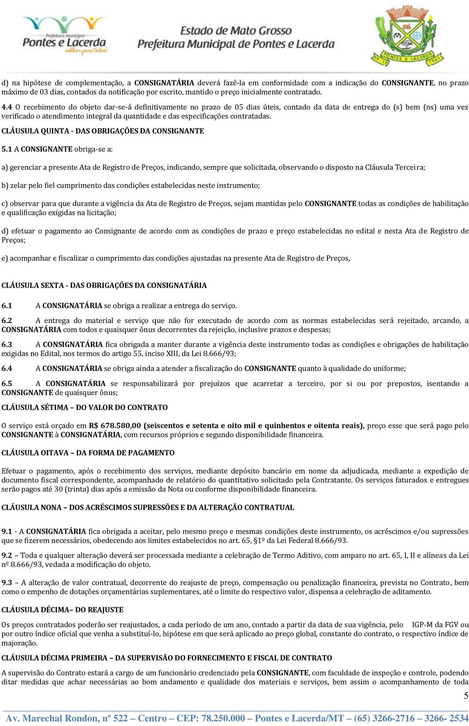 4 O recebimento do objeto dar-se-á definitivamente no prazo de 05 dias úteis, contado da data de entrega do (s) bem (ns) uma vez verificado o atendimento integral da quantidade e das especificações