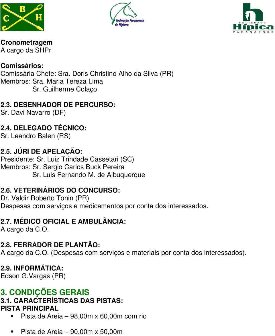 de Albuquerque 2.6. VETERINÁRIOS DO CONCURSO: Dr. Valdir Roberto Tonin (PR) Despesas com serviços e medicamentos por conta dos interessados. 2.7. MÉDICO OFICIAL E AMBULÂNCIA: A cargo da C.O. 2.8.