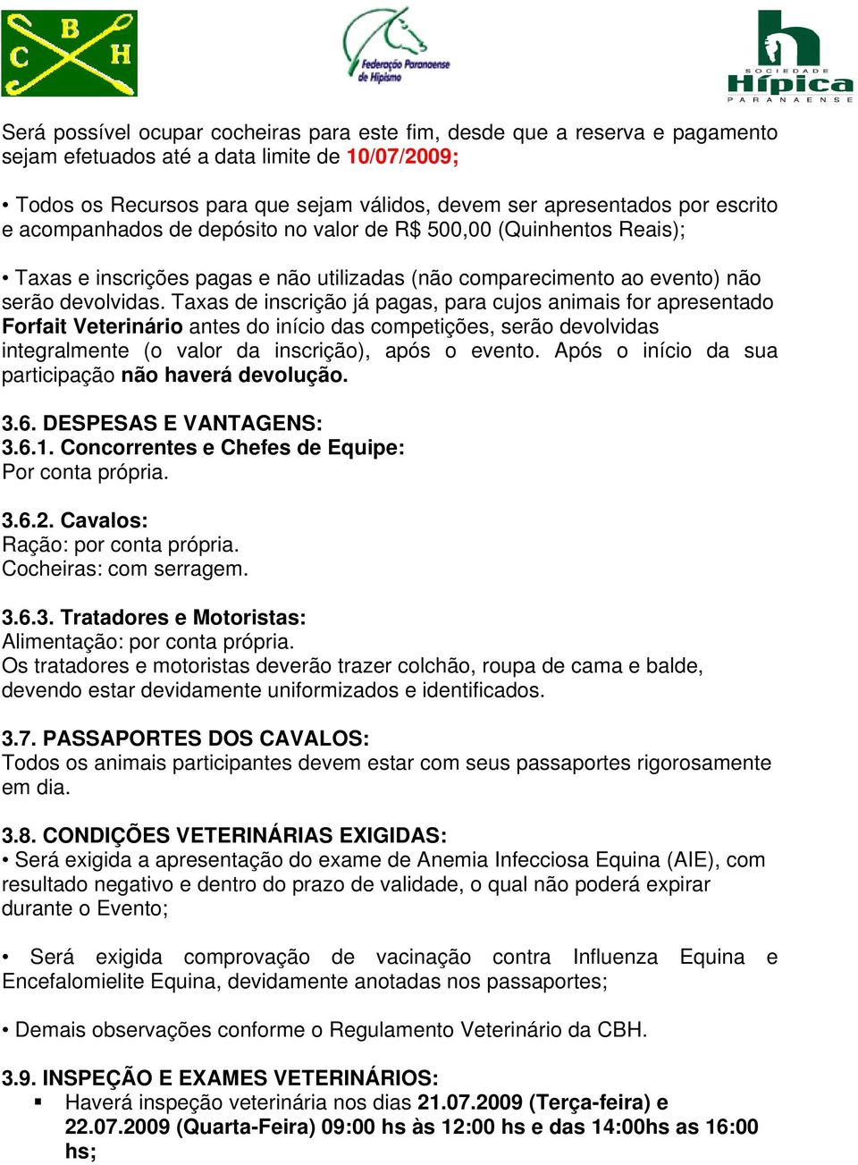 Taxas de inscrição já pagas, para cujos animais for apresentado Forfait Veterinário antes do início das competições, serão devolvidas integralmente (o valor da inscrição), após o evento.