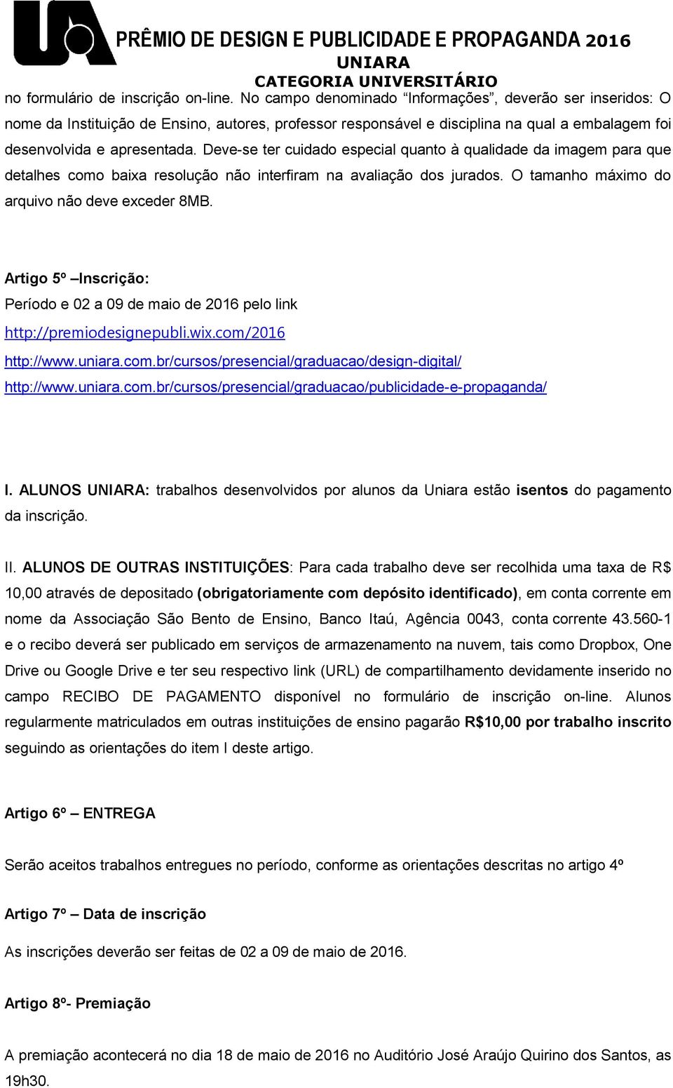 Deve-se ter cuidado especial quanto à qualidade da imagem para que detalhes como baixa resolução não interfiram na avaliação dos jurados. O tamanho máximo do arquivo não deve exceder 8MB.