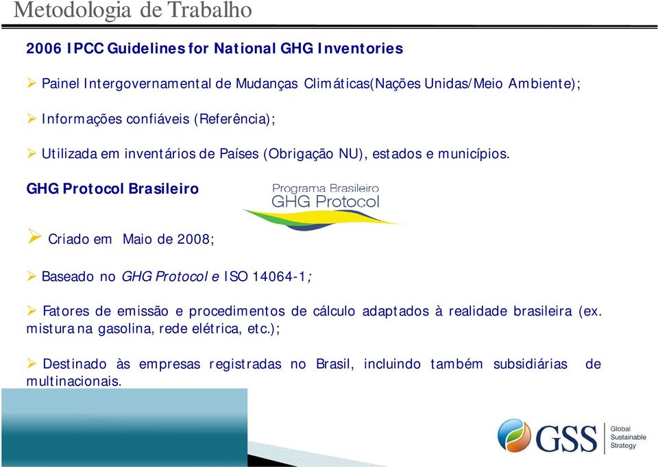 GHG Protocol Brasileiro Criado em Maio de 2008; Baseado no GHG Protocol e ISO 14064-1; Fatores de emissão e procedimentos de cálculo adaptados