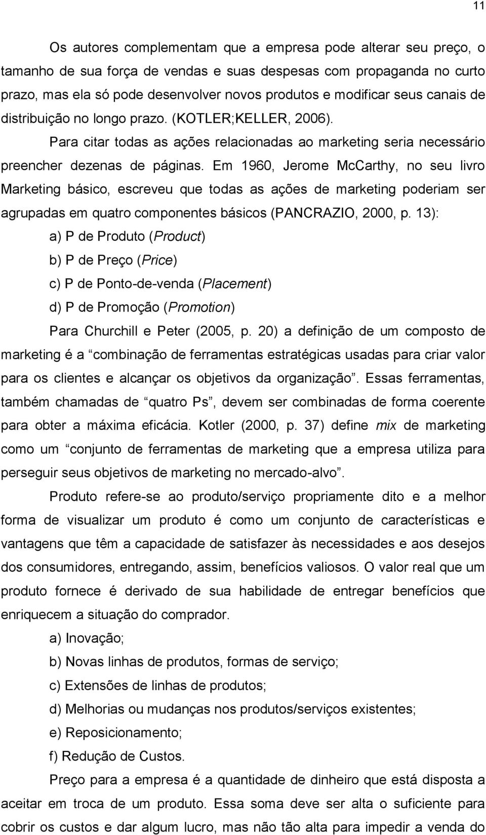 Em 1960, Jerome McCarthy, no seu livro Marketing básico, escreveu que todas as ações de marketing poderiam ser agrupadas em quatro componentes básicos (PANCRAZIO, 2000, p.