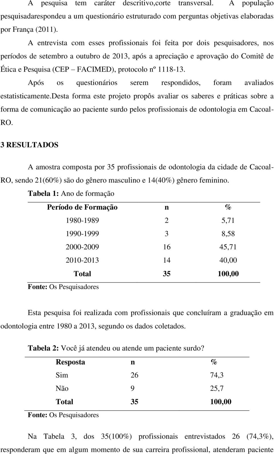 nº 1118-13. Após os questionários serem respondidos, foram avaliados estatisticamente.