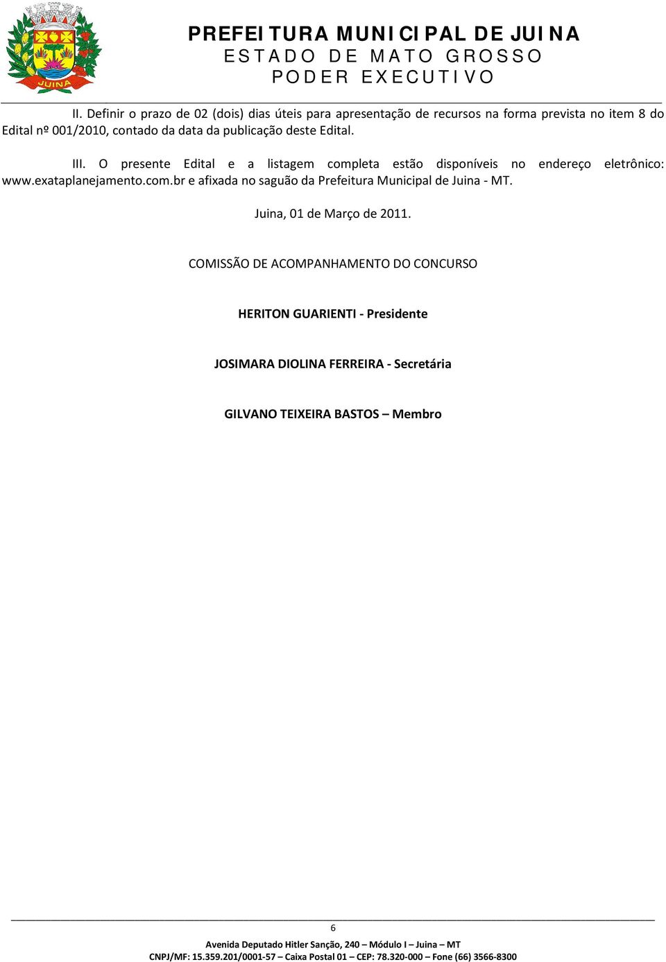 O presente Edital e a listagem completa estão disponíveis no endereço eletrônico: www.exataplanejamento.com.br e afixada no saguão da Prefeitura Municipal de Juina - MT.