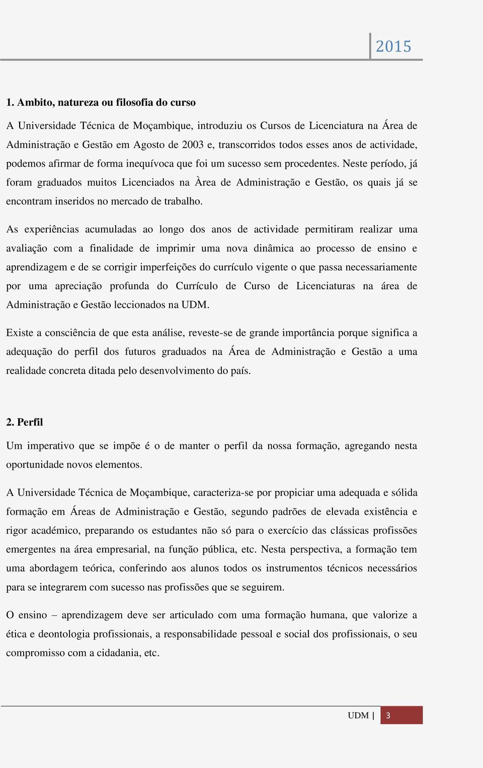 Neste período, já foram graduados muitos Licenciados na Àrea de Administração e Gestão, os quais já se encontram inseridos no mercado de trabalho.