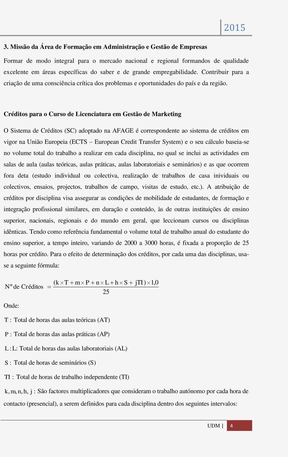 Créditos para o Curso de Licenciatura em Gestão de Marketing O Sistema de Créditos (SC) adoptado na AFAGE é correspondente ao sistema de créditos em vigor na União Europeia (ECTS European Credit