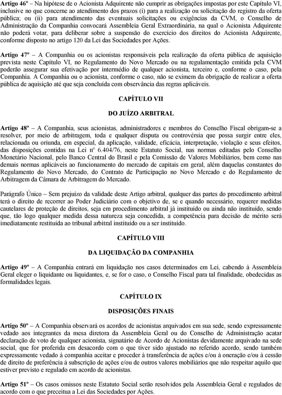 Acionista Adquirente não poderá votar, para deliberar sobre a suspensão do exercício dos direitos do Acionista Adquirente, conforme disposto no artigo 120 da Lei das Sociedades por Ações.