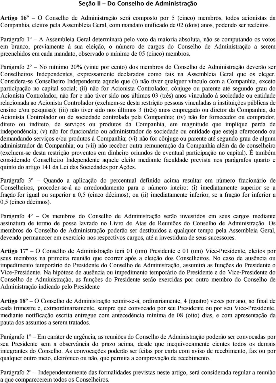 Parágrafo 1º A Assembleia Geral determinará pelo voto da maioria absoluta, não se computando os votos em branco, previamente à sua eleição, o número de cargos do Conselho de Administração a serem