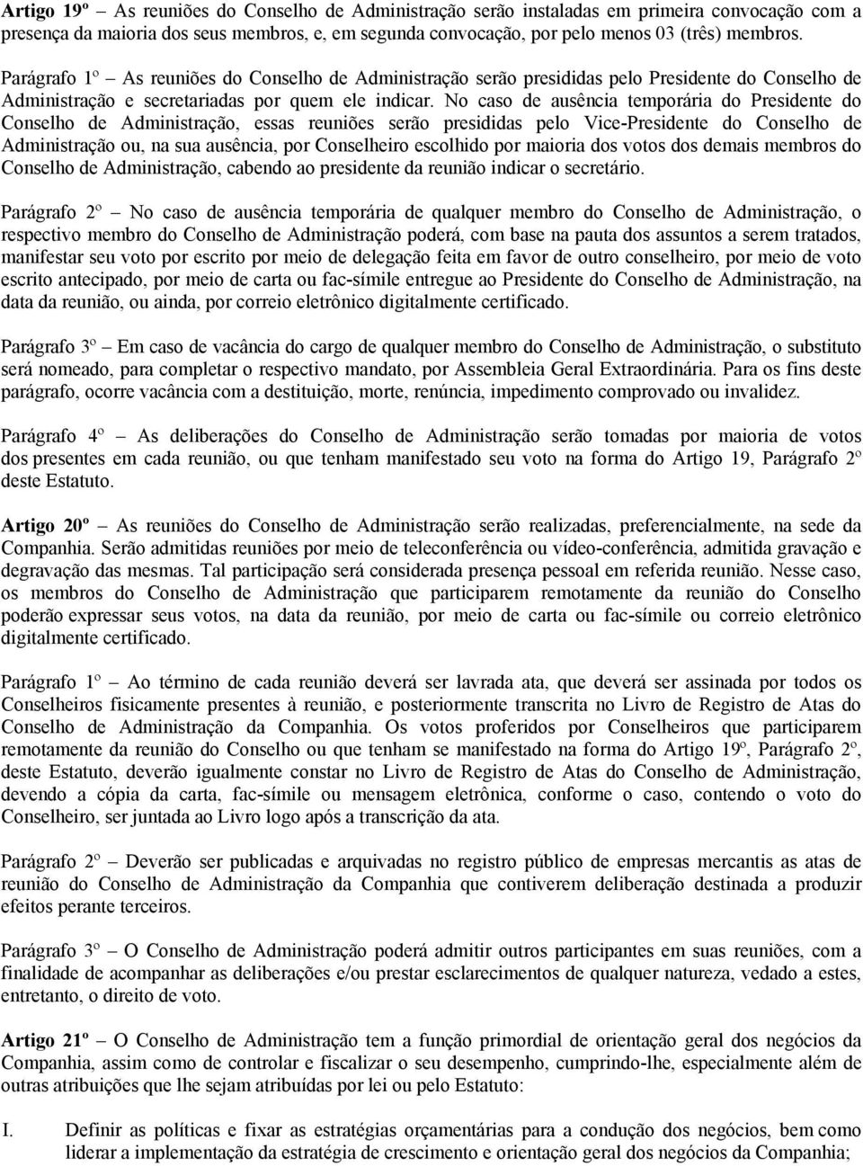 No caso de ausência temporária do Presidente do Conselho de Administração, essas reuniões serão presididas pelo Vice-Presidente do Conselho de Administração ou, na sua ausência, por Conselheiro