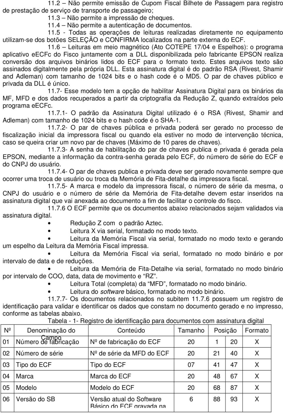 6 Leituras em meio magnético (Ato COTEPE 17/04 e Espelhos): o programa aplicativo eecfc do Fisco juntamente com a DLL disponibilizada pelo fabricante EPSON realiza conversão dos arquivos binários