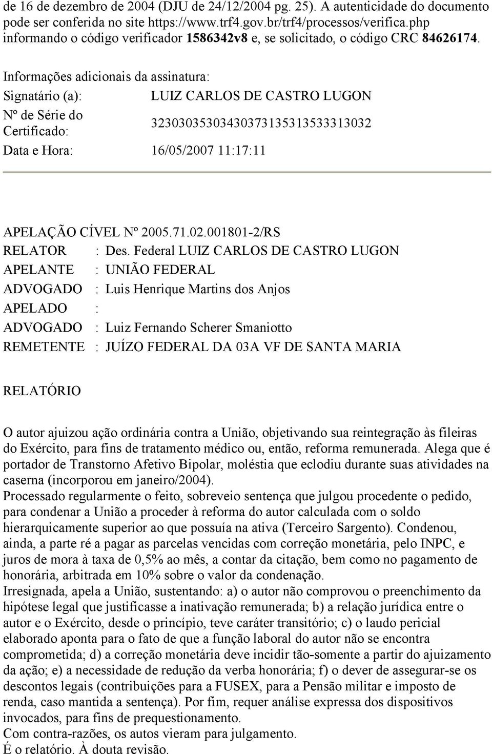 Informações adicionais da assinatura: Signatário (a): LUIZ CARLOS DE CASTRO LUGON Nº de Série do Certificado: 32303035303430373135313533313032 Data e Hora: 16/05/2007 11:17:11 APELAÇÃO CÍVEL Nº 2005.