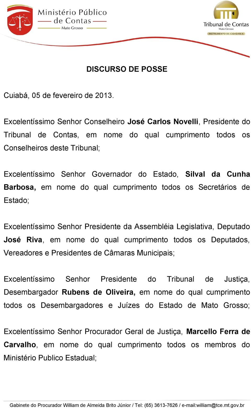 Silval da Cunha Barbosa, em nome do qual cumprimento todos os Secretários de Estado; Excelentíssimo Senhor Presidente da Assembléia Legislativa, Deputado José Riva, em nome do qual cumprimento todos