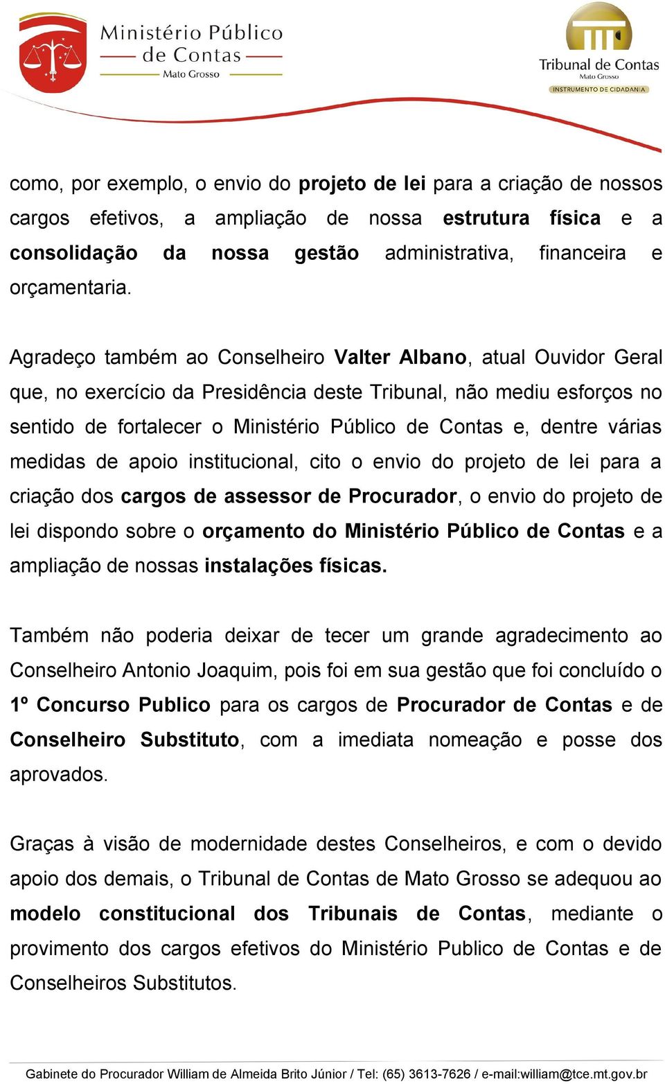 várias medidas de apoio institucional, cito o envio do projeto de lei para a criação dos cargos de assessor de Procurador, o envio do projeto de lei dispondo sobre o orçamento do Ministério Público